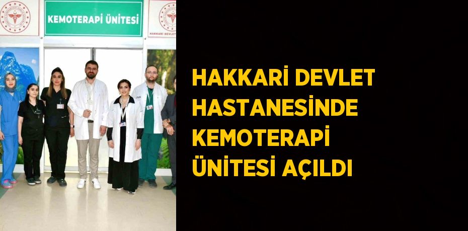 HAKKARİ DEVLET HASTANESİNDE KEMOTERAPİ ÜNİTESİ AÇILDI