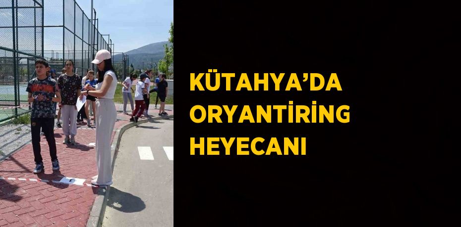 KÜTAHYA’DA ORYANTİRİNG HEYECANI