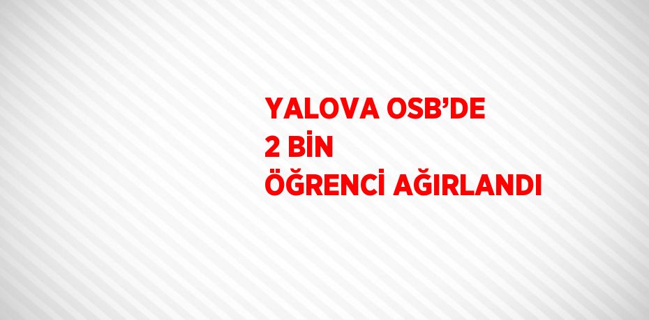 YALOVA OSB’DE 2 BİN ÖĞRENCİ AĞIRLANDI