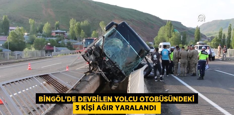 Bingöl'de devrilen yolcu otobüsündeki 3 kişi ağır yaralandı