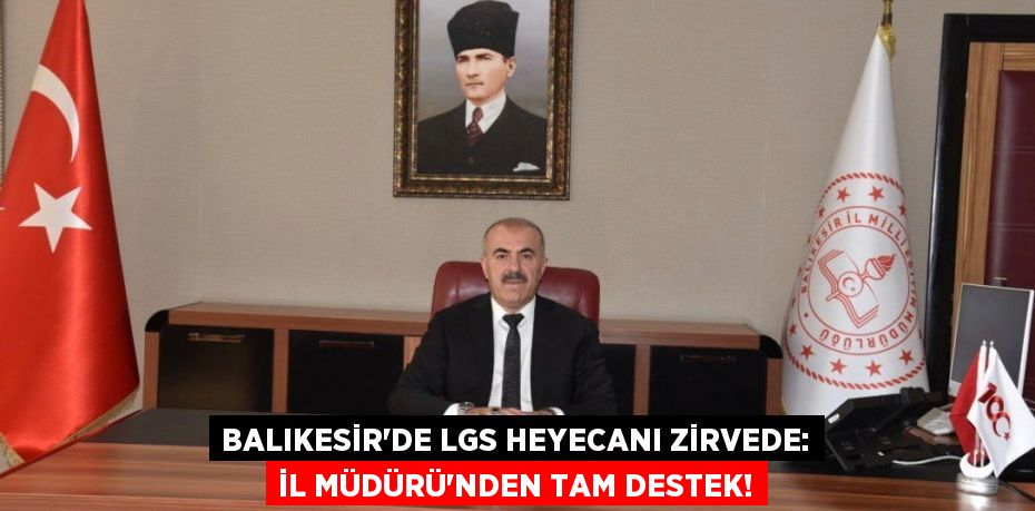 Balıkesir'de LGS Heyecanı Zirvede: İl Müdürü'nden Tam Destek!