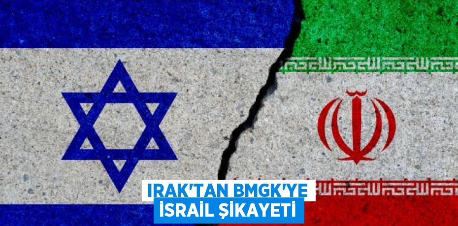 IRAK’TAN BMGK’YE İSRAİL ŞİKAYETİ