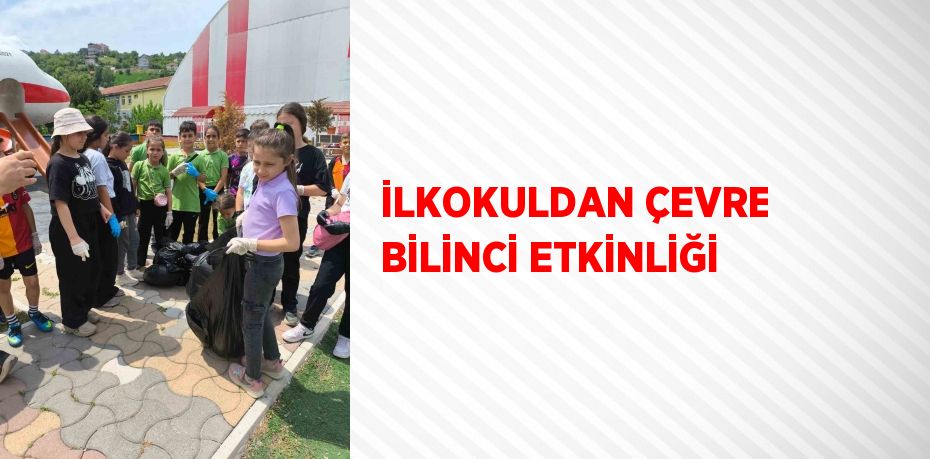 İLKOKULDAN ÇEVRE BİLİNCİ ETKİNLİĞİ