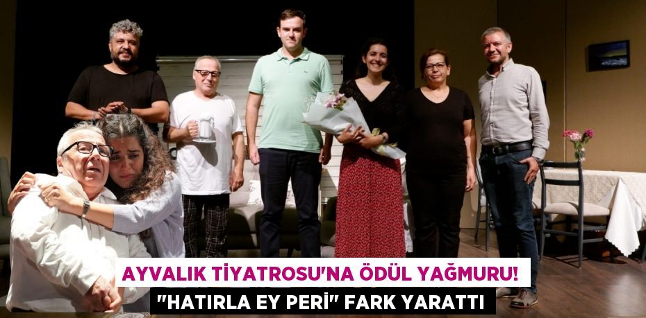 Ayvalık Tiyatrosu'na Ödül Yağmuru! "Hatırla Ey Peri" Fark Yarattı