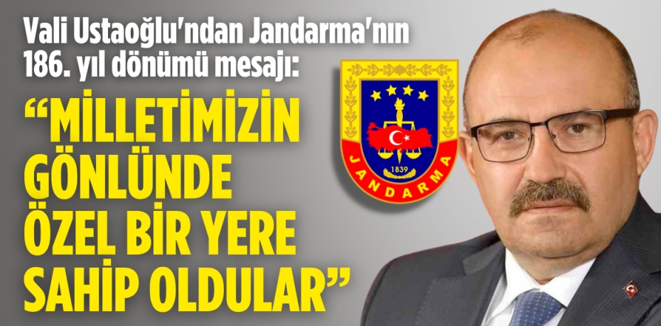 Vali Ustaoğlu'ndan Jandarma'nın 186. yıl dönümü mesajı:  “Milletimizin gönlünde  özel bir yere sahip oldular”