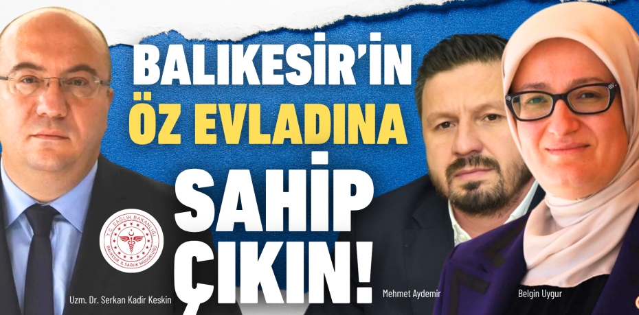 Balıkesir’in öz evladına sahip çıkın!