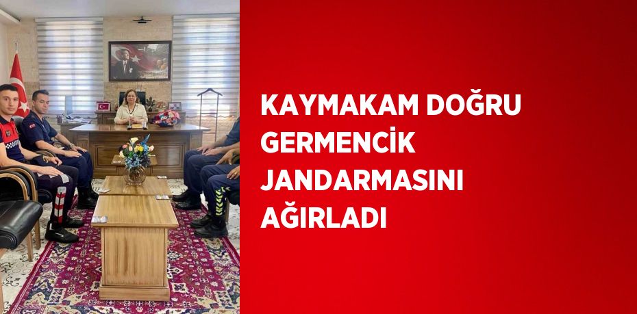 KAYMAKAM DOĞRU GERMENCİK JANDARMASINI AĞIRLADI