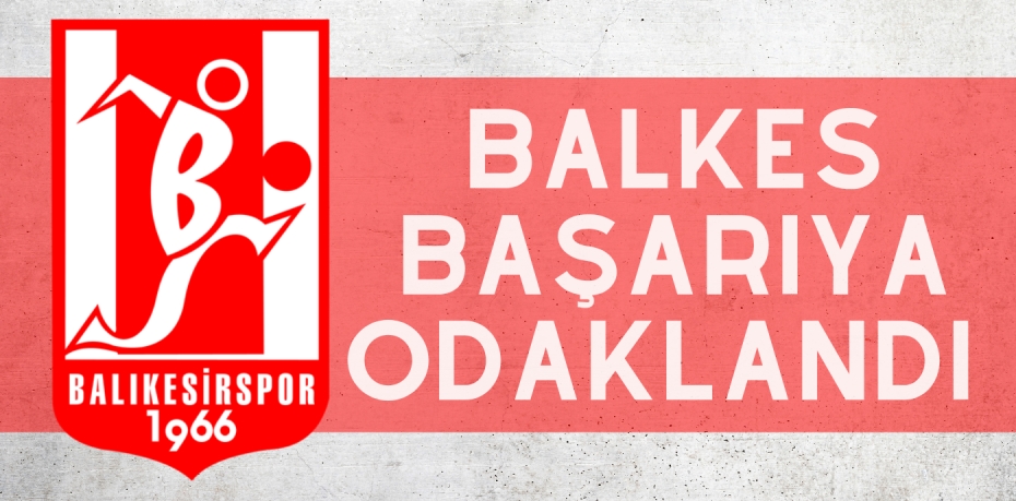 BALKES BAŞARIYA ODAKLANDI