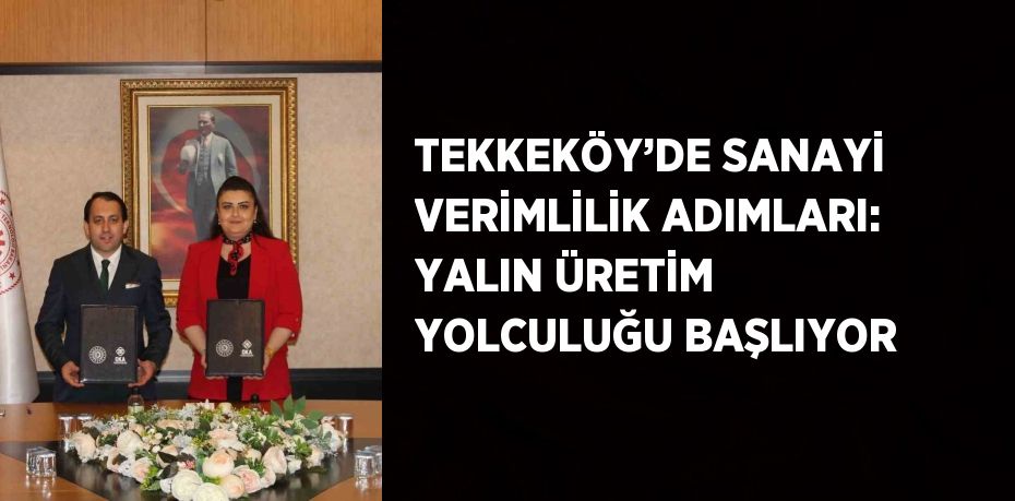 TEKKEKÖY’DE SANAYİ VERİMLİLİK ADIMLARI: YALIN ÜRETİM YOLCULUĞU BAŞLIYOR