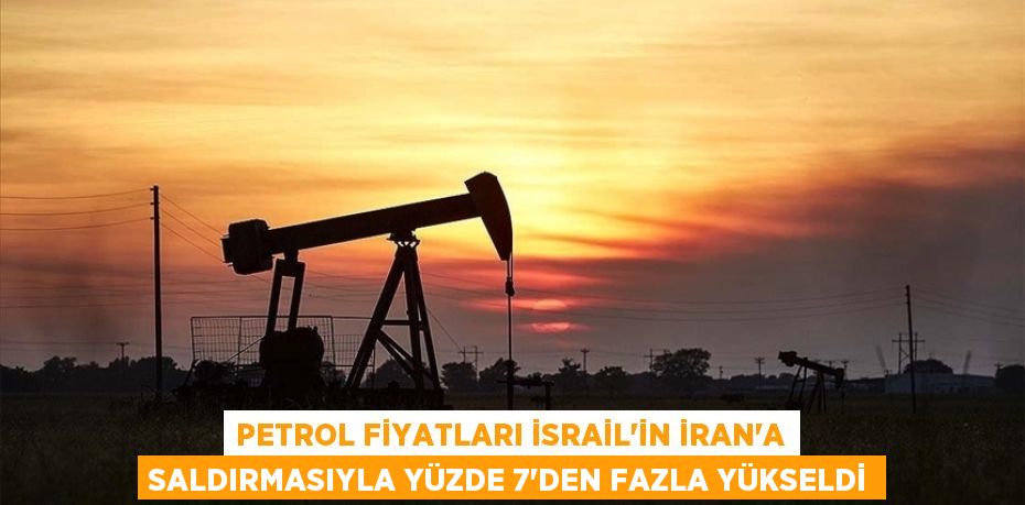 Petrol fiyatları İsrail'in İran'a saldırmasıyla yüzde 7'den fazla yükseldi