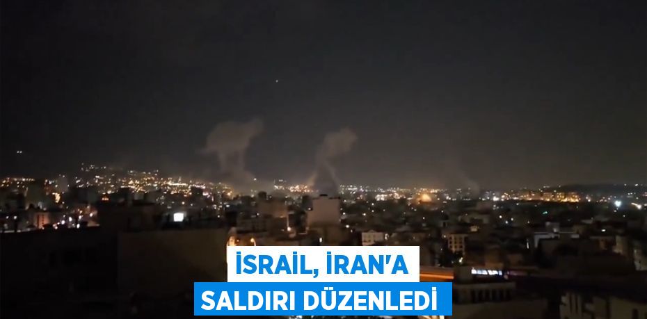 İsrail, İran'a saldırı düzenledi