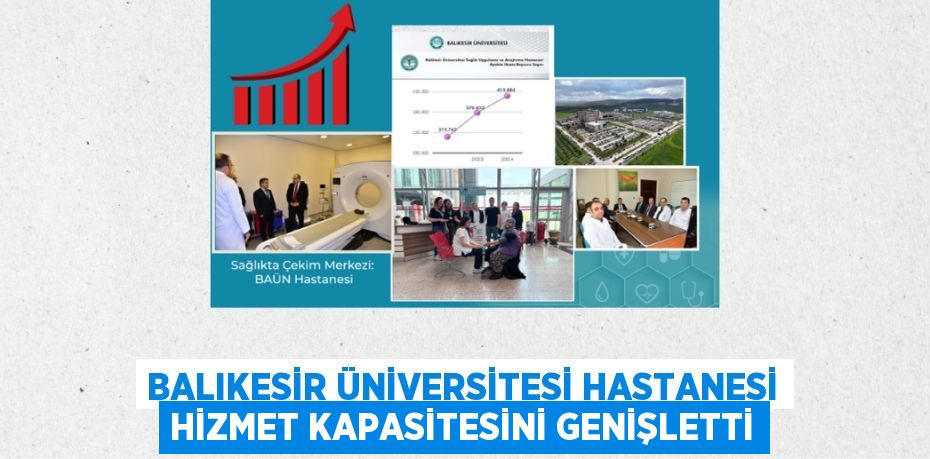 BALIKESİR ÜNİVERSİTESİ HASTANESİ HİZMET KAPASİTESİNİ GENİŞLETTİ