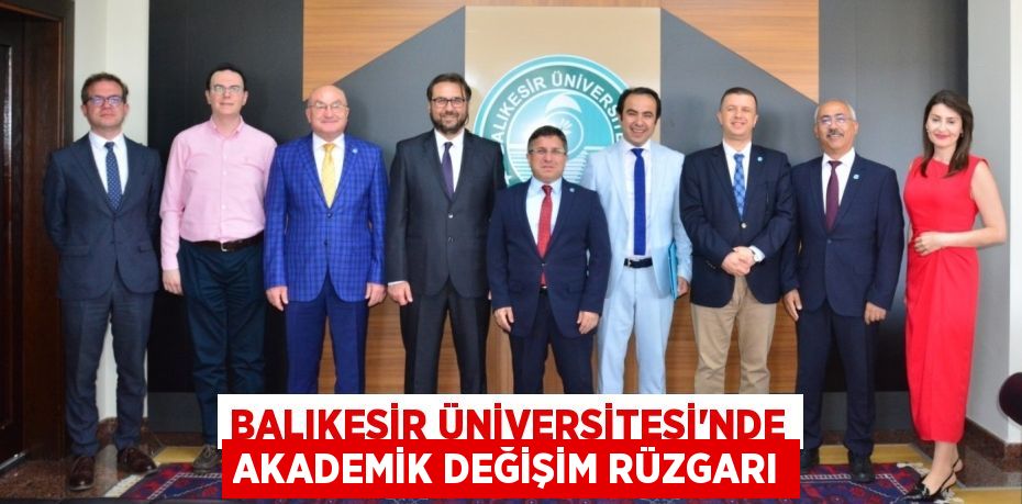 BALIKESİR ÜNİVERSİTESİ'NDE AKADEMİK DEĞİŞİM RÜZGARI