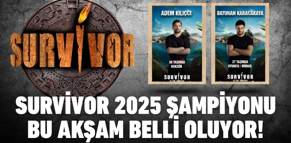 SURVİVOR 2025 ŞAMPİYONU BU AKŞAM BELLİ OLUYOR!