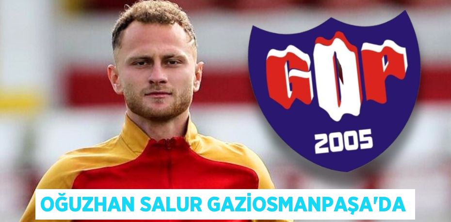 OĞUZHAN SALUR GAZİOSMANPAŞA’DA