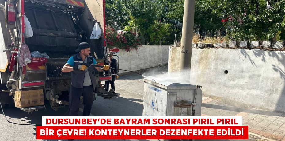 Dursunbey'de Bayram Sonrası Pırıl Pırıl Bir Çevre! Konteynerler Dezenfekte Edildi