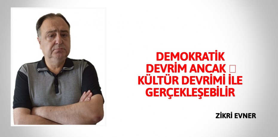 DEMOKRATİK DEVRİM ANCAK  KÜLTÜR DEVRİMİ İLE GERÇEKLEŞEBİLİR