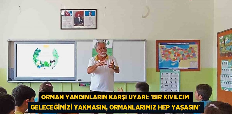 ORMAN YANGINLARIN KARŞI UYARI: 'BİR KIVILCIM GELECEĞİMİZİ YAKMASIN, ORMANLARIMIZ HEP YAŞASIN'