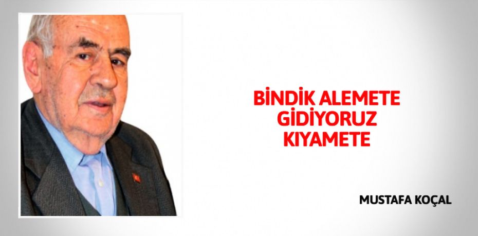 BİNDİK ALEMETE GİDİYORUZ KIYAMETE