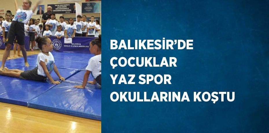 BALIKESİR’DE ÇOCUKLAR YAZ SPOR OKULLARINA KOŞTU