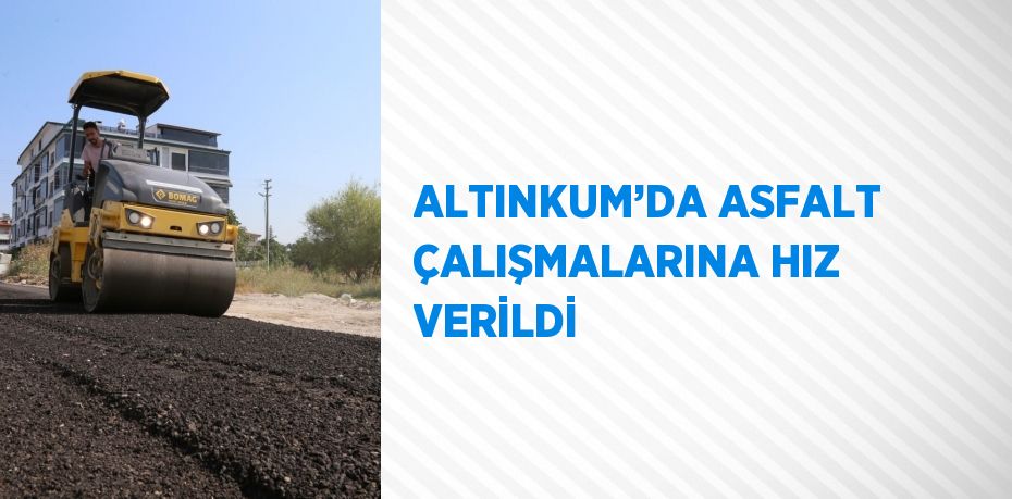 ALTINKUM’DA ASFALT ÇALIŞMALARINA HIZ VERİLDİ