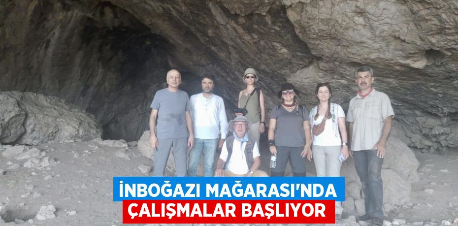 İNBOĞAZI MAĞARASI’NDA ÇALIŞMALAR BAŞLIYOR