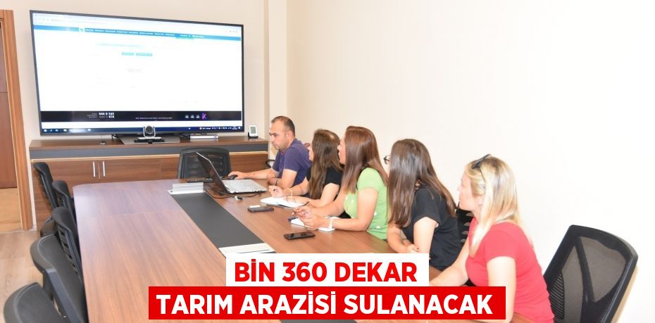 BİN 360 DEKAR TARIM ARAZİSİ SULANACAK