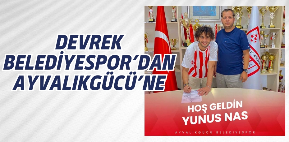 DEVREK BELEDİYESPOR’DAN AYVALIKGÜCÜ’NE