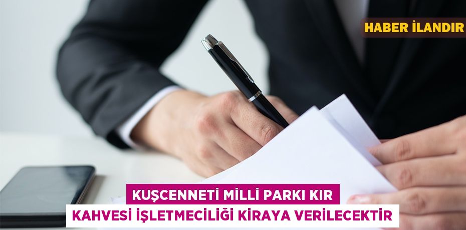 Kuşcenneti Milli Parkı Kır Kahvesi işletmeciliği kiraya verilecektir