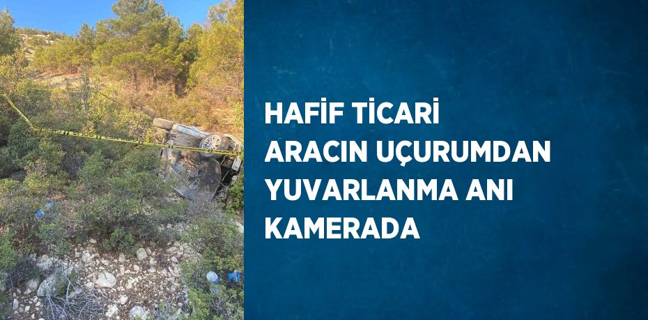 HAFİF TİCARİ ARACIN UÇURUMDAN YUVARLANMA ANI KAMERADA