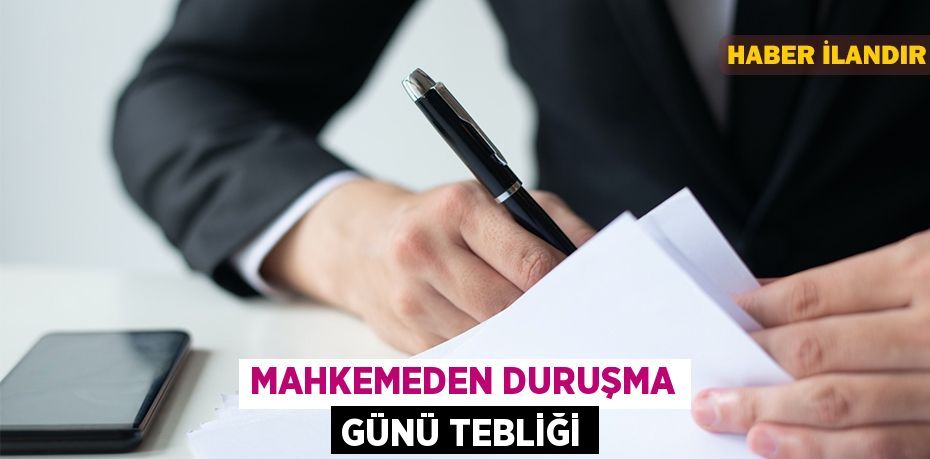 Mahkemeden duruşma günü tebliği