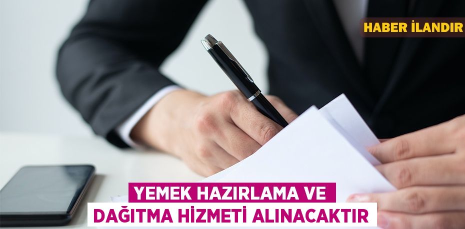 Yemek hazırlama ve dağıtma hizmeti alınacaktır