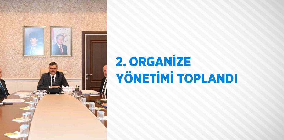 2. ORGANİZE YÖNETİMİ TOPLANDI