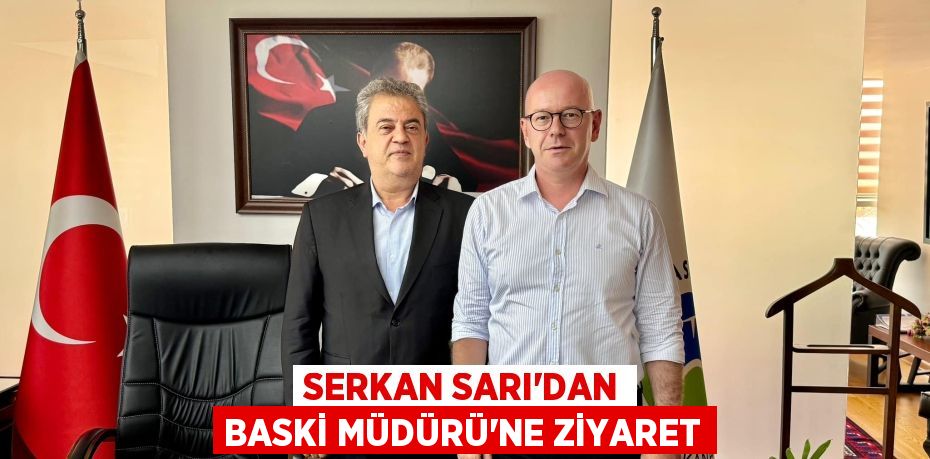 SERKAN SARI’DAN BASKİ MÜDÜRÜ’NE ZİYARET