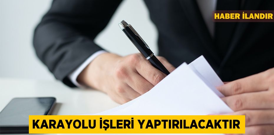 Karayolu işleri yaptırılacaktır