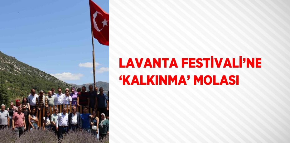 LAVANTA FESTİVALİ’NE ‘KALKINMA’ MOLASI