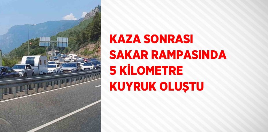 KAZA SONRASI SAKAR RAMPASINDA 5 KİLOMETRE KUYRUK OLUŞTU