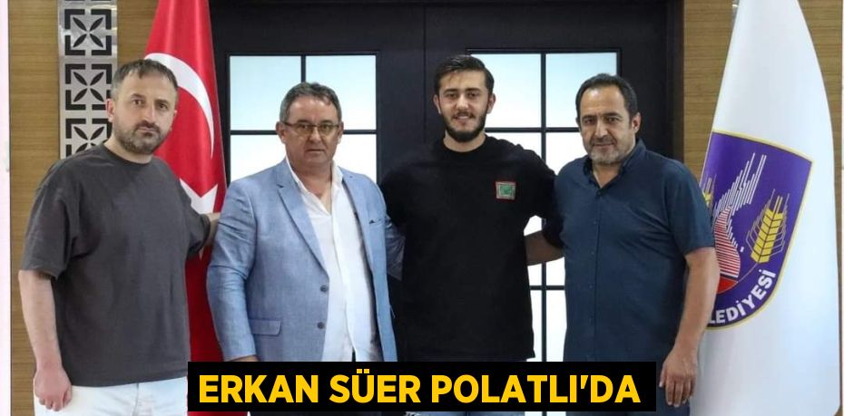 ERKAN SÜER POLATLI’DA