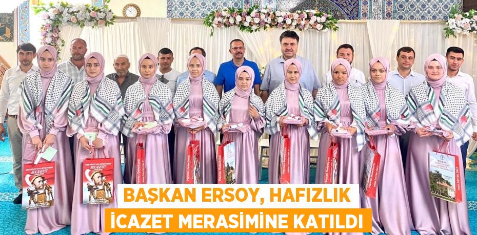 BAŞKAN ERSOY, HAFIZLIK İCAZET MERASİMİNE KATILDI