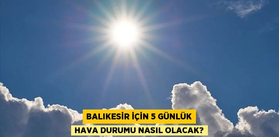 Balıkesir İçin 5 Günlük Hava Durumu Nasıl Olacak?