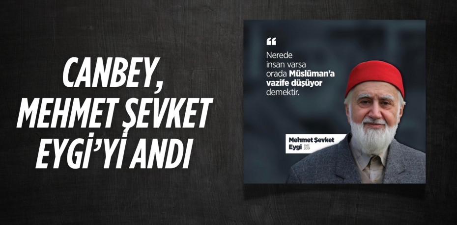 CANBEY, MEHMET ŞEVKET EYGİ’Yİ ANDI