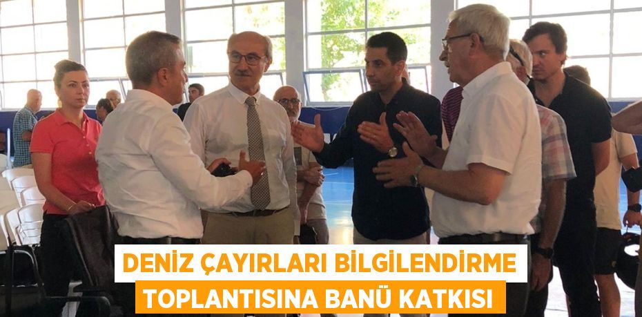 DENİZ ÇAYIRLARI BİLGİLENDİRME TOPLANTISINA BANÜ KATKISI