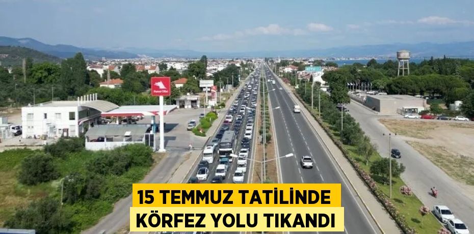 15 TEMMUZ TATİLİNDE KÖRFEZ YOLU TIKANDI