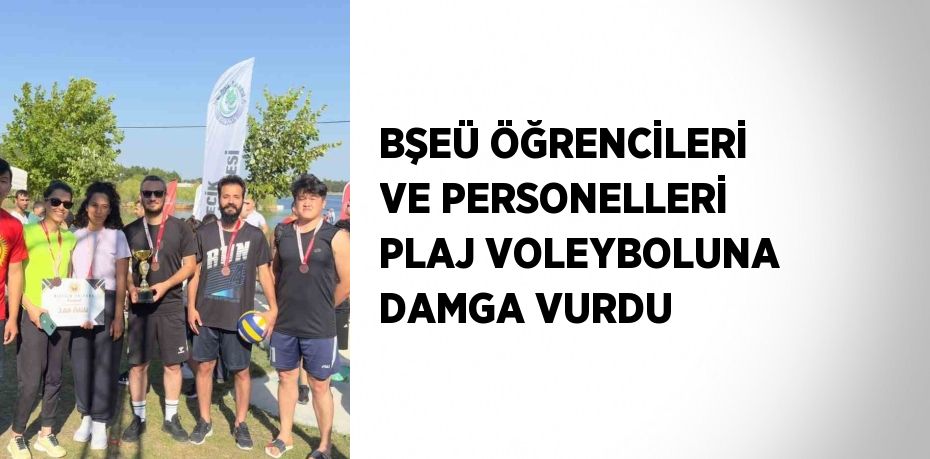 BŞEÜ ÖĞRENCİLERİ VE PERSONELLERİ PLAJ VOLEYBOLUNA DAMGA VURDU