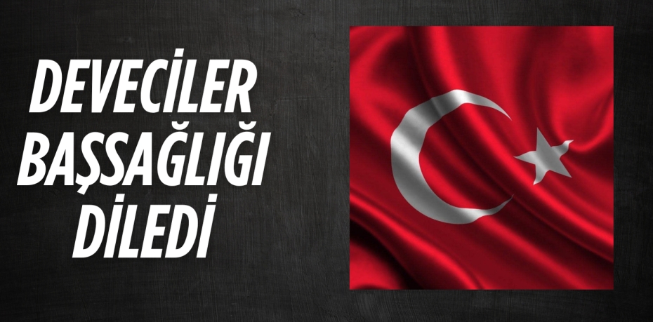 DEVECİLER BAŞSAĞLIĞI DİLEDİ