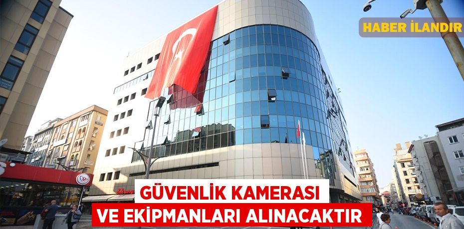 Güvenlik kamerası ve ekipmanları alınacaktır