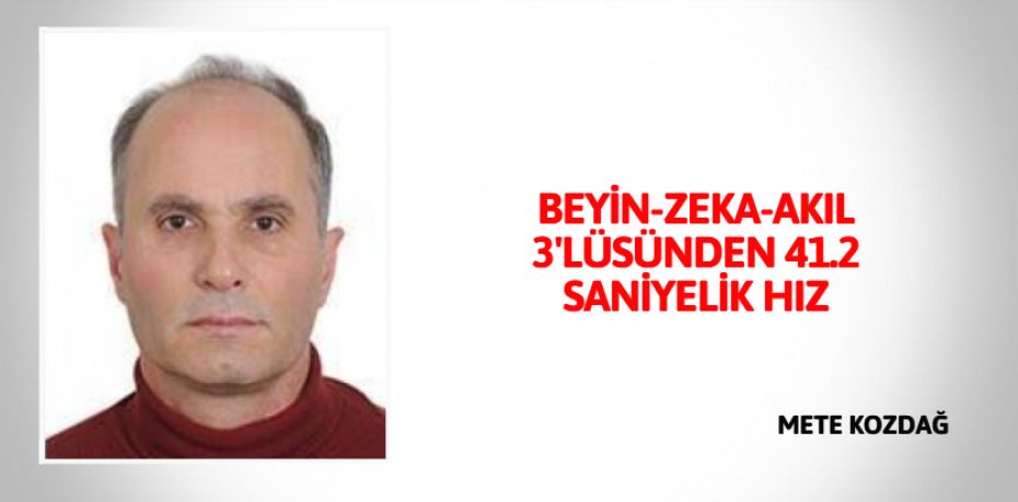 BEYİN-ZEKA-AKIL 3'LÜSÜNDEN 41.2 SANİYELİK HIZ