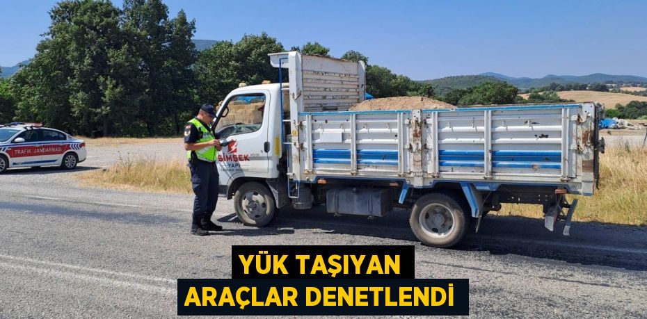 YÜK TAŞIYAN ARAÇLAR DENETLENDİ