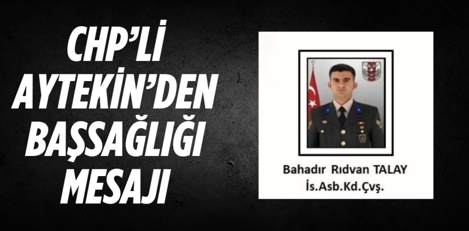 CHP’Lİ AYTEKİN’DEN BAŞSAĞLIĞI MESAJI