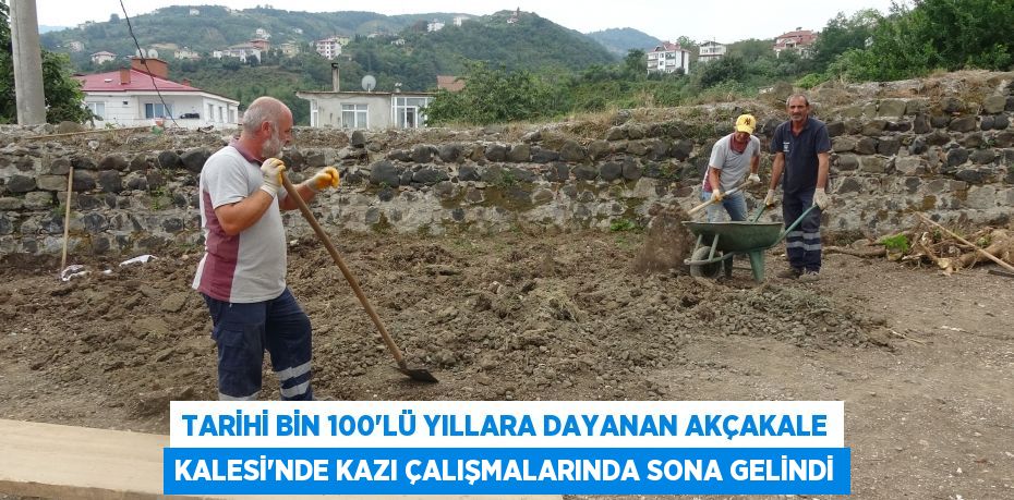 Tarihi bin 100'lü yıllara dayanan Akçakale Kalesi'nde kazı çalışmalarında sona gelindi